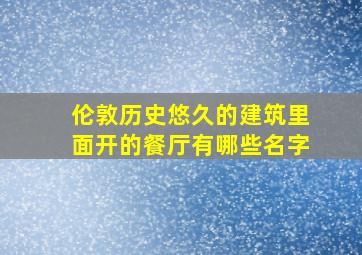 伦敦历史悠久的建筑里面开的餐厅有哪些名字