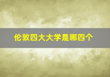 伦敦四大大学是哪四个