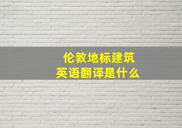 伦敦地标建筑英语翻译是什么