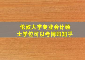 伦敦大学专业会计硕士学位可以考博吗知乎