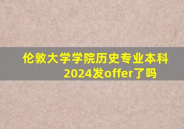 伦敦大学学院历史专业本科2024发offer了吗