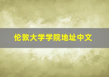 伦敦大学学院地址中文