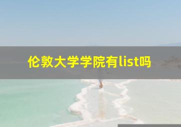 伦敦大学学院有list吗