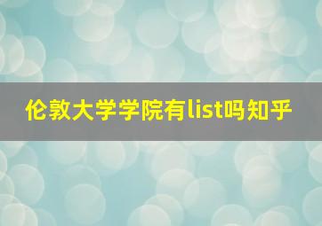 伦敦大学学院有list吗知乎