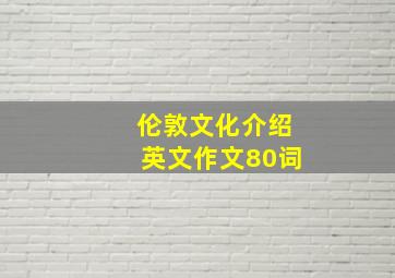 伦敦文化介绍英文作文80词