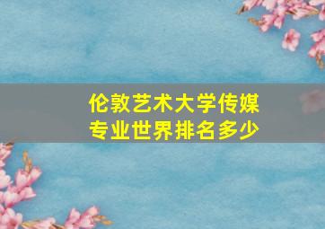 伦敦艺术大学传媒专业世界排名多少