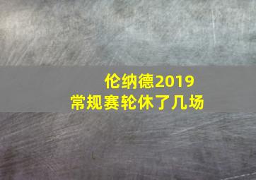 伦纳德2019常规赛轮休了几场