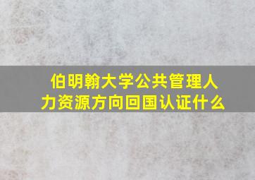 伯明翰大学公共管理人力资源方向回国认证什么