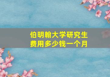 伯明翰大学研究生费用多少钱一个月