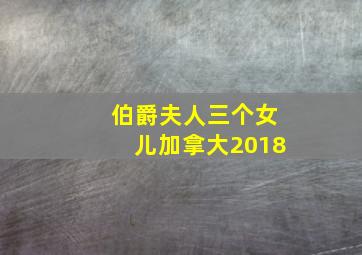 伯爵夫人三个女儿加拿大2018