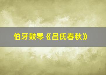 伯牙鼓琴《吕氏春秋》