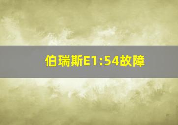 伯瑞斯E1:54故障