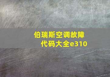 伯瑞斯空调故障代码大全e310