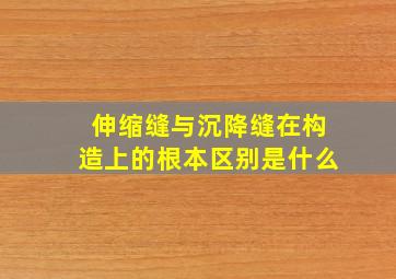 伸缩缝与沉降缝在构造上的根本区别是什么