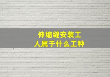 伸缩缝安装工人属于什么工种