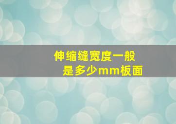 伸缩缝宽度一般是多少mm板面