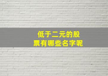 低于二元的股票有哪些名字呢