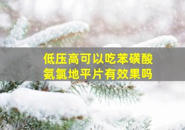 低压高可以吃苯磺酸氨氯地平片有效果吗