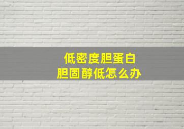 低密度胆蛋白胆固醇低怎么办