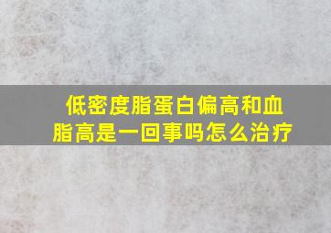 低密度脂蛋白偏高和血脂高是一回事吗怎么治疗