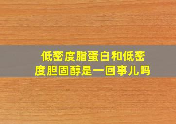 低密度脂蛋白和低密度胆固醇是一回事儿吗