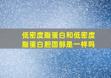 低密度脂蛋白和低密度脂蛋白胆固醇是一样吗