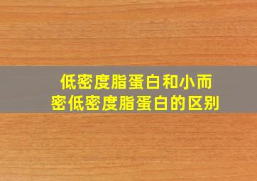 低密度脂蛋白和小而密低密度脂蛋白的区别