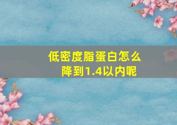 低密度脂蛋白怎么降到1.4以内呢