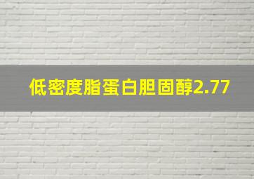 低密度脂蛋白胆固醇2.77