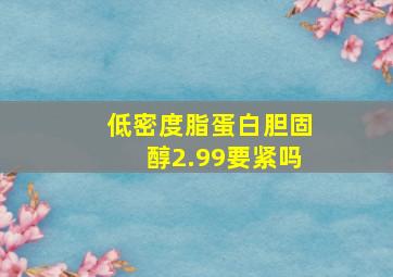 低密度脂蛋白胆固醇2.99要紧吗