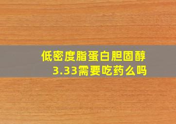 低密度脂蛋白胆固醇3.33需要吃药么吗