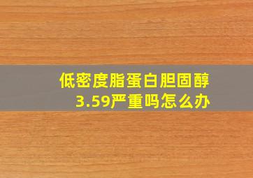 低密度脂蛋白胆固醇3.59严重吗怎么办