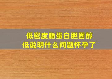 低密度脂蛋白胆固醇低说明什么问题怀孕了