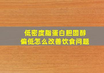 低密度脂蛋白胆固醇偏低怎么改善饮食问题