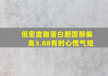 低密度脂蛋白胆固醇偏高3.88有时心慌气短