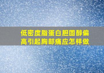 低密度脂蛋白胆固醇偏高引起胸部痛应怎样做