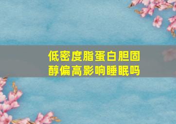 低密度脂蛋白胆固醇偏高影响睡眠吗