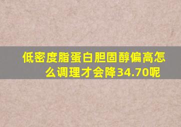 低密度脂蛋白胆固醇偏高怎么调理才会降34.70呢