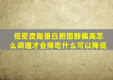 低密度脂蛋白胆固醇偏高怎么调理才会降吃什么可以降低