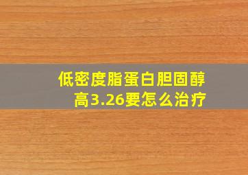 低密度脂蛋白胆固醇高3.26要怎么治疗