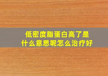 低密度脂蛋白高了是什么意思呢怎么治疗好