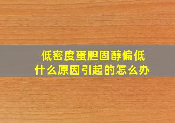 低密度蛋胆固醇偏低什么原因引起的怎么办