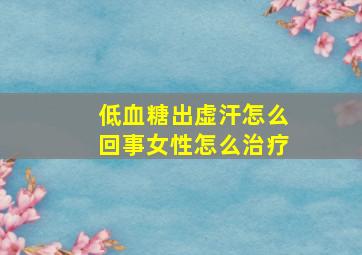 低血糖出虚汗怎么回事女性怎么治疗