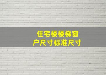 住宅楼楼梯窗户尺寸标准尺寸