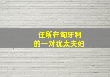 住所在匈牙利的一对犹太夫妇