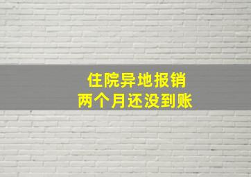 住院异地报销两个月还没到账