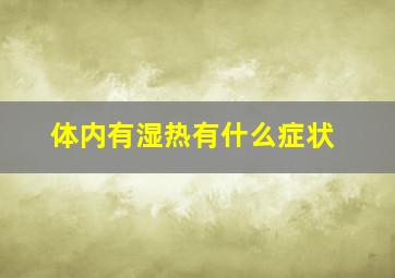 体内有湿热有什么症状