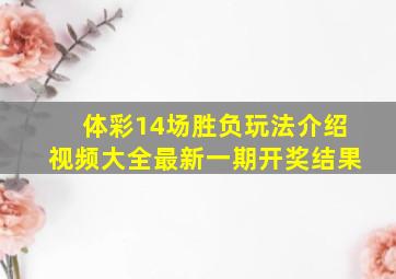 体彩14场胜负玩法介绍视频大全最新一期开奖结果