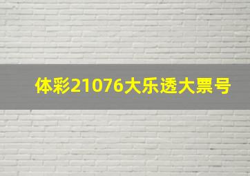 体彩21076大乐透大票号