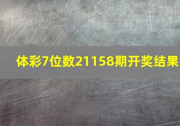 体彩7位数21158期开奖结果